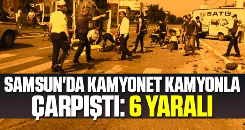Samsun'da kamyonet kamyonla çarpıştı: 6 yaralı
