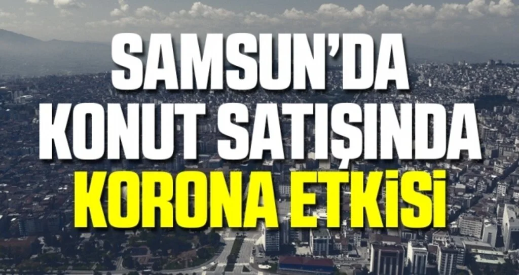 Samsun’da Konut Satışında Korona Etkisi