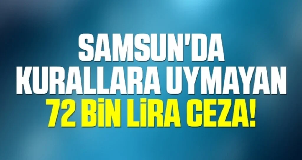 Samsun'da Kurallara Uymayan 72 Bin Lira Ceza!