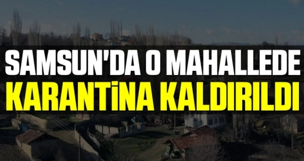 Samsun'da O Mahallede Karantina Kaldırıldı!