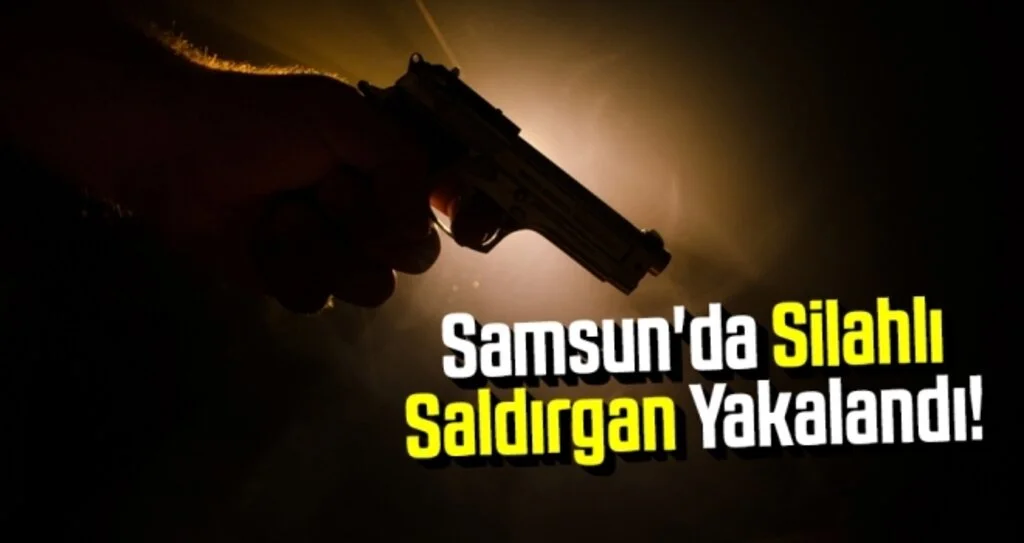 Samsun'da Silahlı Saldırgan Yakalandı!