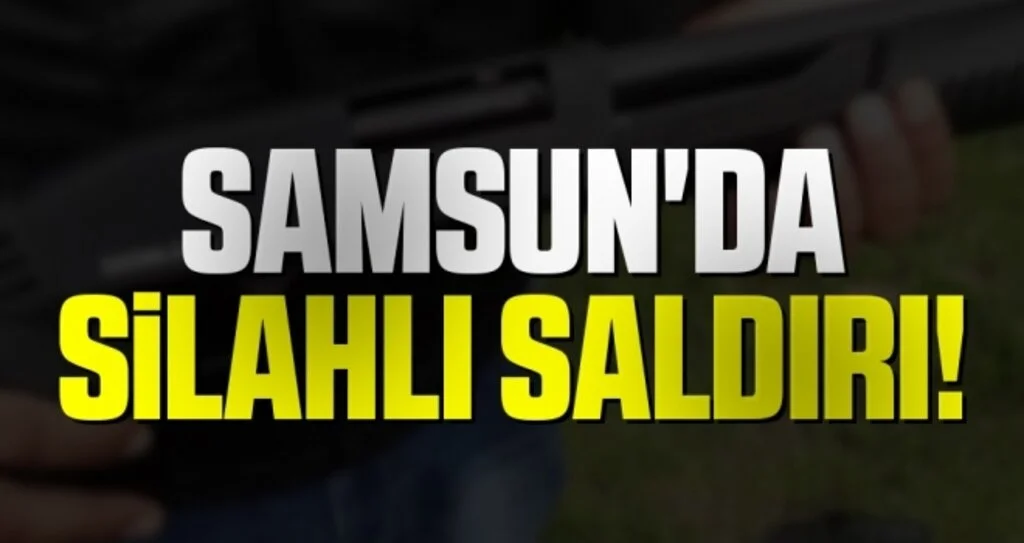 Samsun'da Silahlı Saldırı!