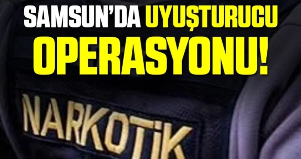 Samsun'da Uyuşturucu Operasyonu!