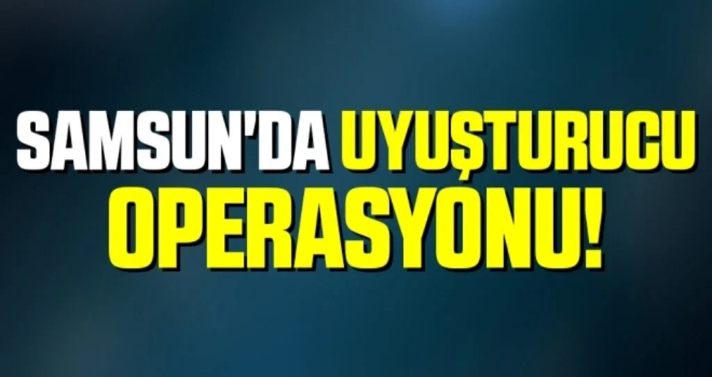 Samsun'da Uyuşturucu Operasyonu!