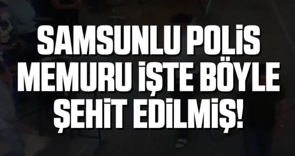 Samsunlu Polis Memuru İşte Böyle Şehit Edilmiş!