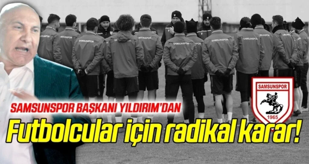 Samsunspor Başkanı Yıldırım'dan futbolcular için radikal karar!