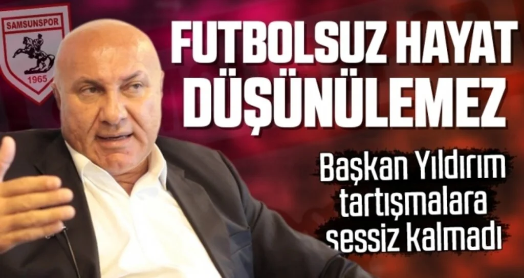 Samsunspor Başkanı Yüksel Yıldırım: Futbolsuz Hayat Düşünülemez
