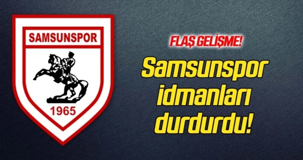 Samsunspor idmanları durdurma kararı aldı