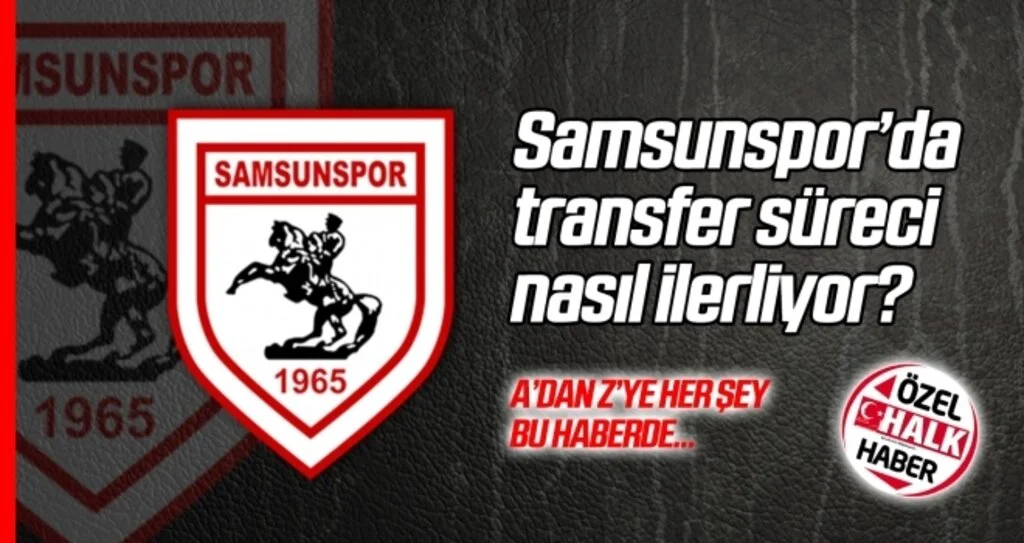 Samsunspor'da transfer süreci nasıl ilerliyor?
