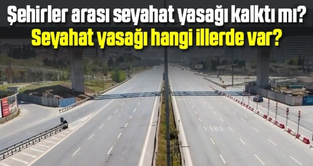 Şehirler arası seyahat yasağı kalktı mı? Seyahat yasağı hangi illerde var?