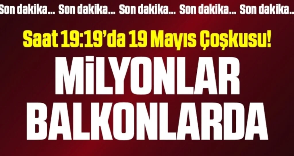 Son dakika… 19 Mayıs saat 19:19’da milyonlar balkonlarda