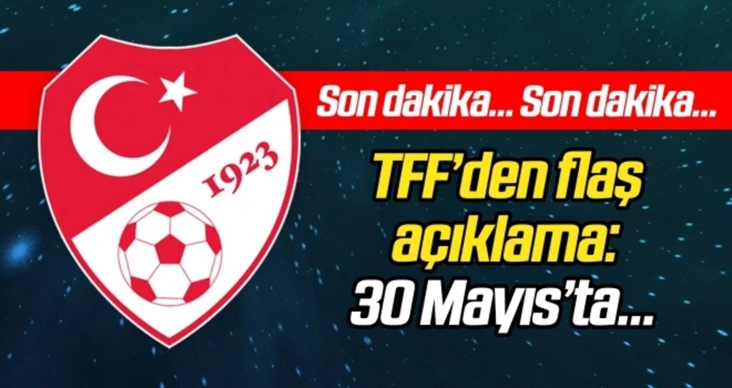 Son dakika! TFF'den flaş açıklama: 30 Mayıs'ta...