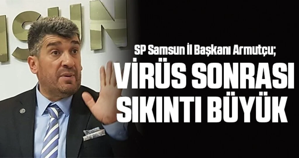 SP Samsun İl Başkanı Armutçu: Virüs sonrası sıkıntı büyük 