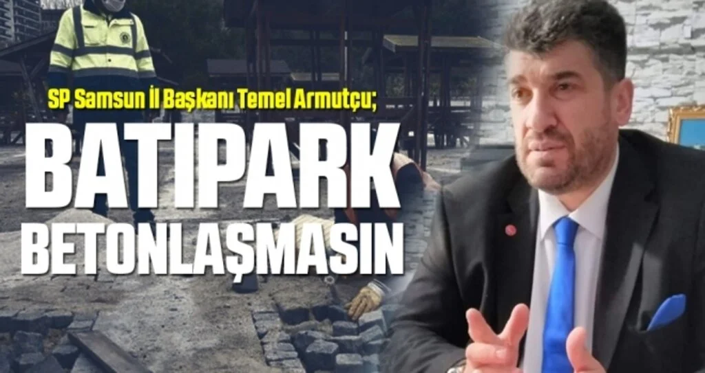 SP Samsun İl Başkanı Temel Armutçu: Batıpark Betonlaşmasın