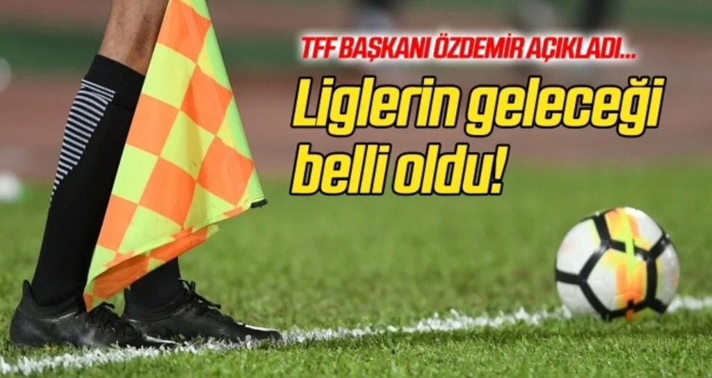 TFF Başkanı Nihat Özdemir açıkladı! Ligler 12-13-14 Haziran'da Başlıyor