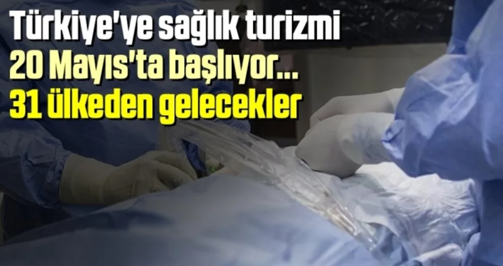 Türkiye'ye sağlık turizmi 20 Mayıs'ta başlıyor... 31 ülkeden gelecekler