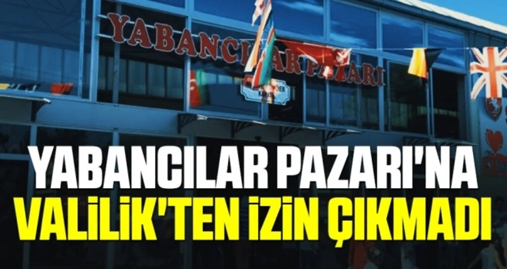 Yabancılar Pazarı'na Valilik'ten İzin Çıkmadı