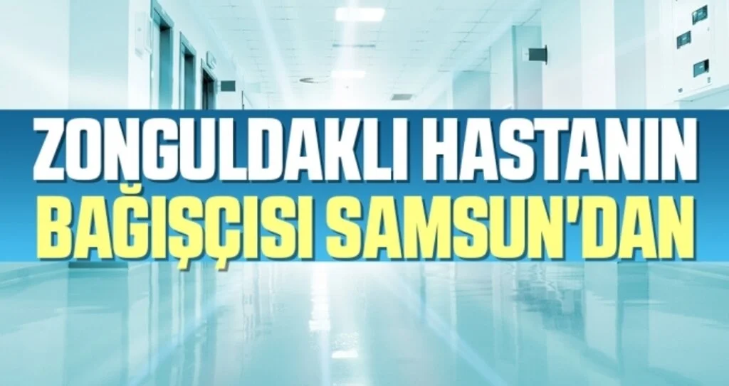 Zonguldaklı Hastanın Bağışçısı Samsun'dan