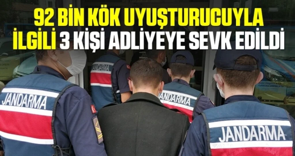 92 bin kök uyuşturucuyla ilgili 3 kişi adliyeye sevk edildi