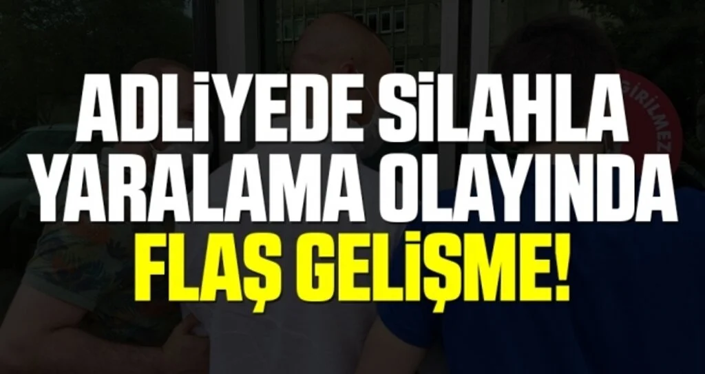 Adliye Yanında Silahla Yaralama Olayında Flaş Gelişme!