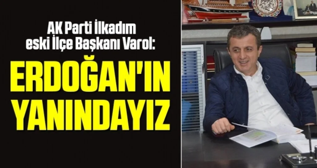 AK Parti İlkadım eski İlçe Başkanı Adnan Varol: Erdoğan'ın Yanındayız