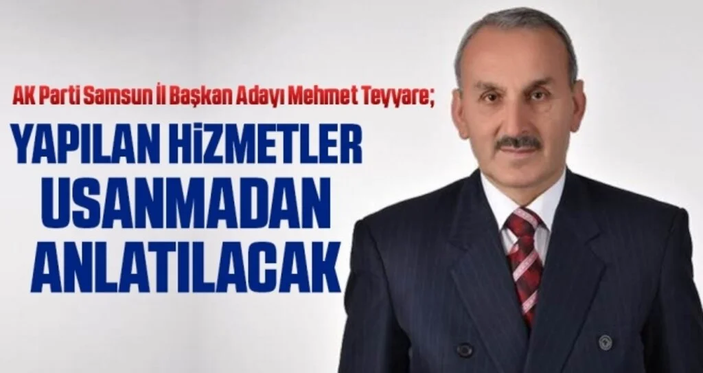 AK Parti Samsun İl Başkan Adayı Mehmet Teyyare: Yapılan Hizmetler Usanmadan Anlatılacak