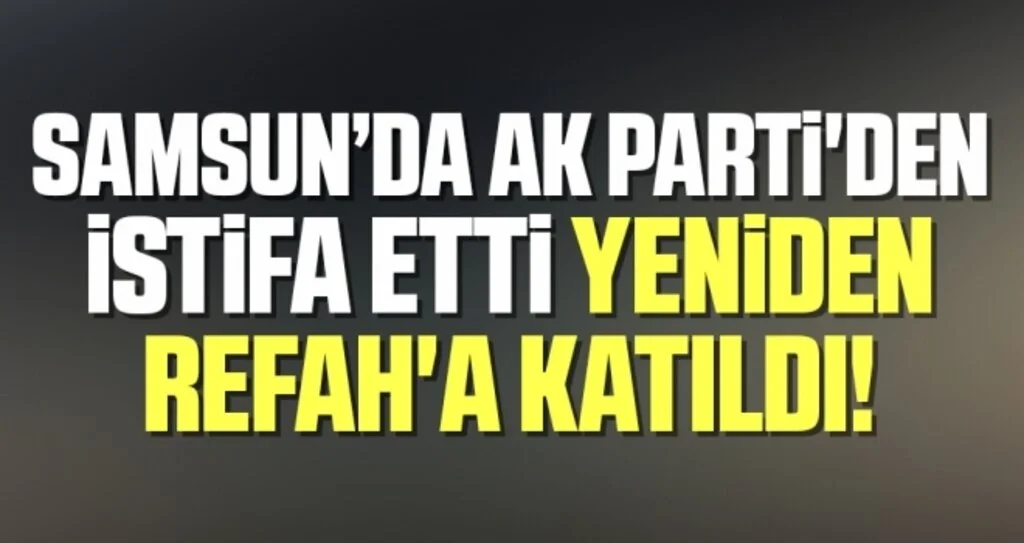 AK Parti'den İstifa Etti Yeniden Refah'a Katıldı