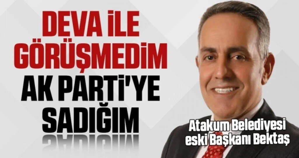 Atakum Belediyesi eski Başkanı Bektaş: DEVA ile Görüşmedim AK Parti'ye Sadığım
