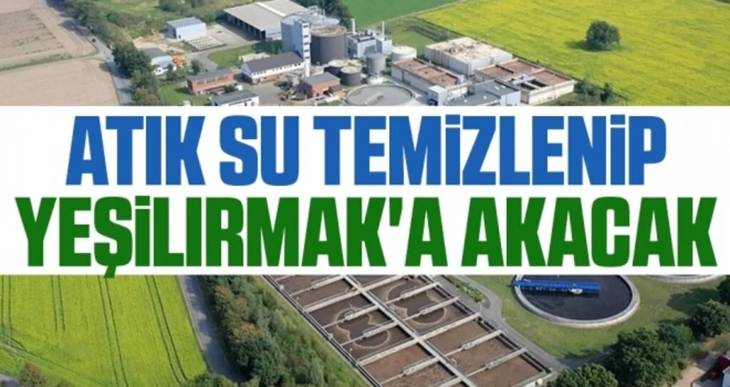 Atık su temizlenip Yeşilırmak'a akacak