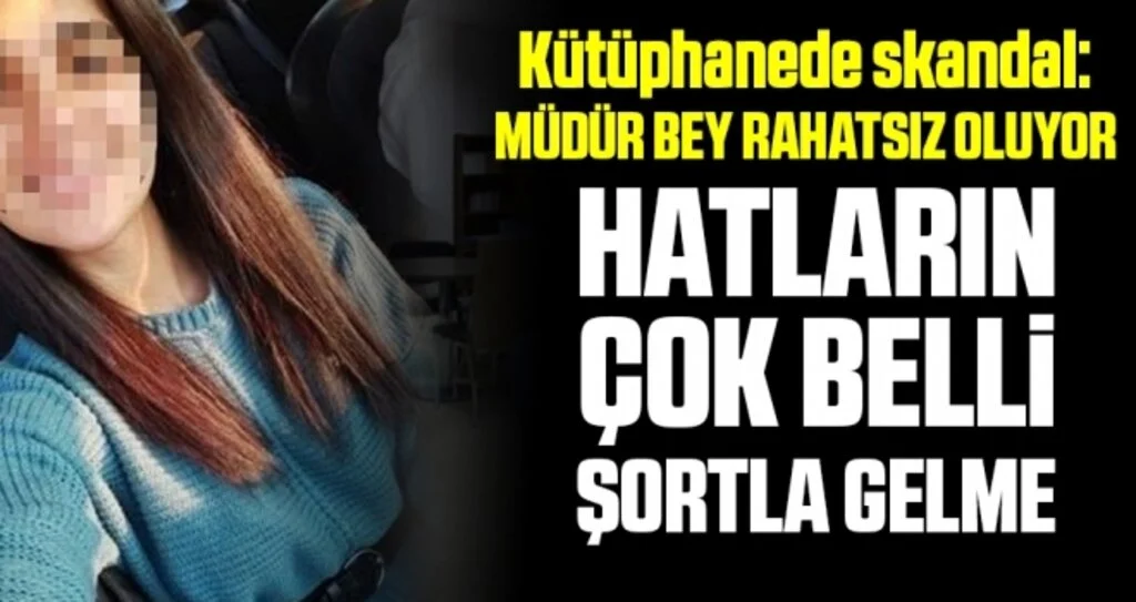 ‘Bacakların belli oluyor Bir daha kütüphaneye şortla gelme!’