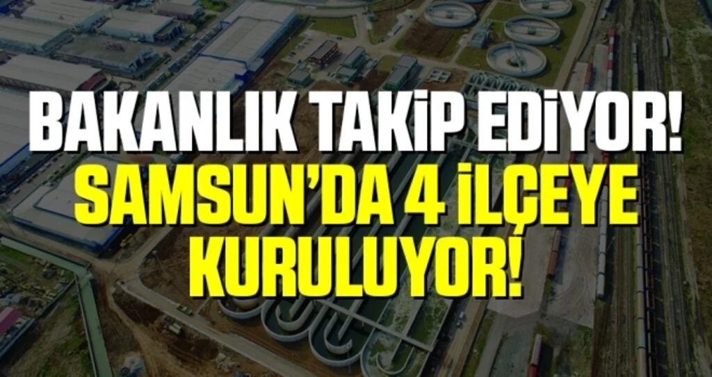 Bakanlık Takip Ediyor! Samsun’da 4 ilçeye Kuruluyor