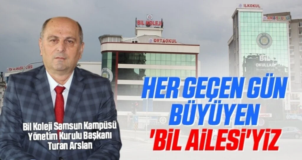 Bil Koleji Samsun Kampüsü Yönetim Kurulu Başkanı Turan Arslan: Her Geçen Gün Büyüyen 'BİL Ailesi'yiz