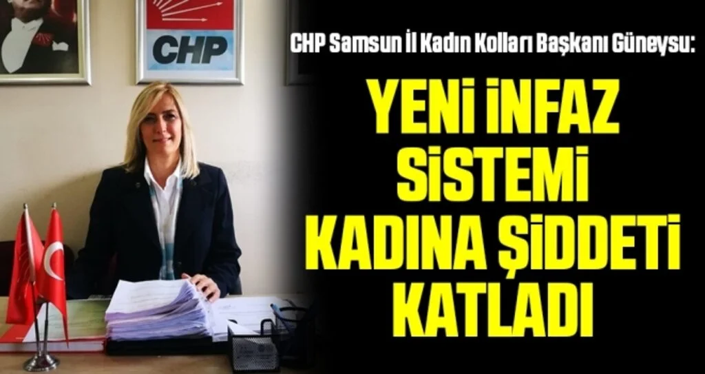 CHP Samsun İl Kadın Kolları Başkanı Güneysu: Yeni İnfaz Sistemi Kadına Şiddeti Katladı