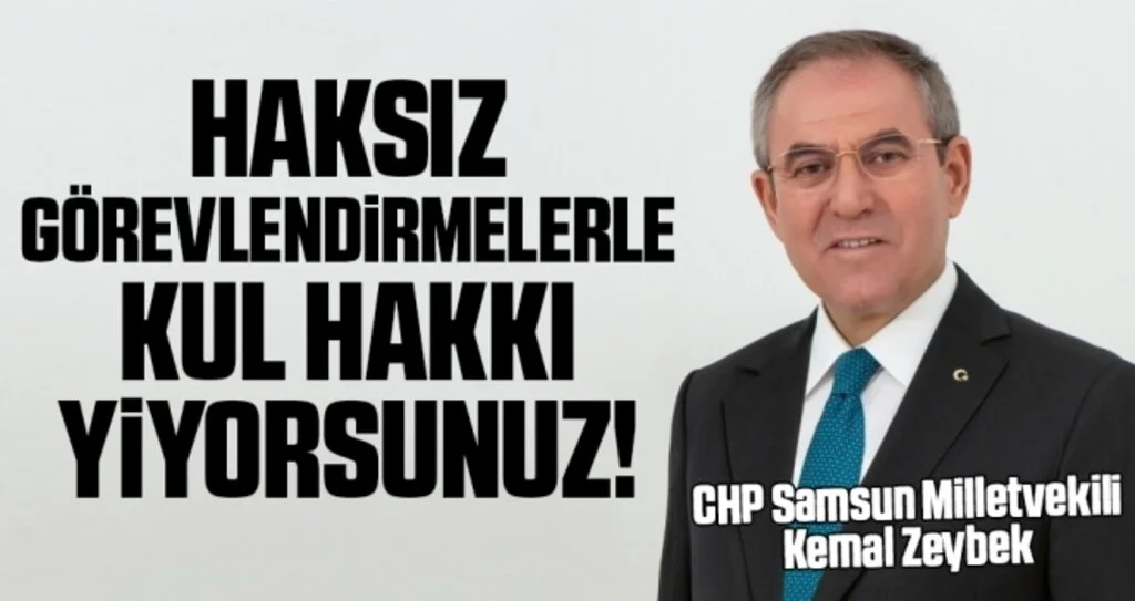 CHP Samsun Milletvekili Zeybek: Haksız görevlendirmelerle kul hakkı yiyorsunuz!