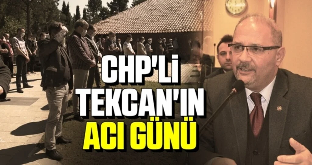 CHP'li Tekcan'ın Acı Günü