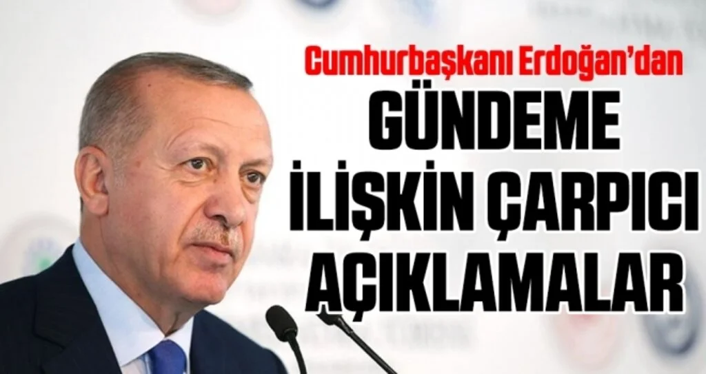 Cumhurbaşkanı Erdoğan'dan Gündeme İlişkin Çarpıcı Açıklamalar