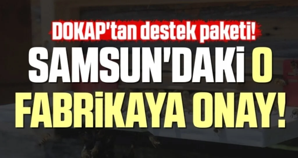DOKAP'tan destek paketi! Samsun'daki O Fabrikaya Onay
