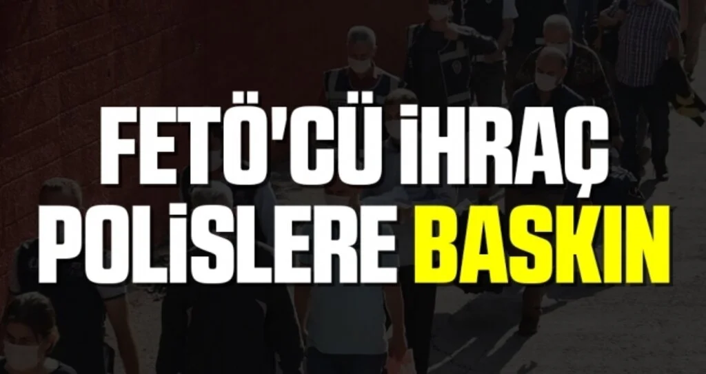 FETÖ'cü İhraç Polislere Baskın