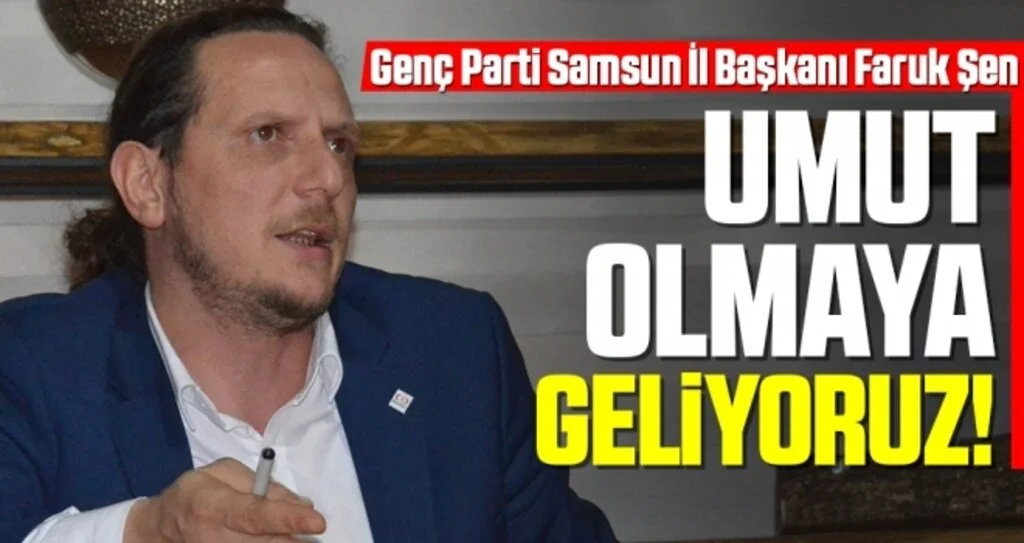 Genç Parti Samsun İl Başkanı Faruk Şen: Umut olmaya geliyoruz