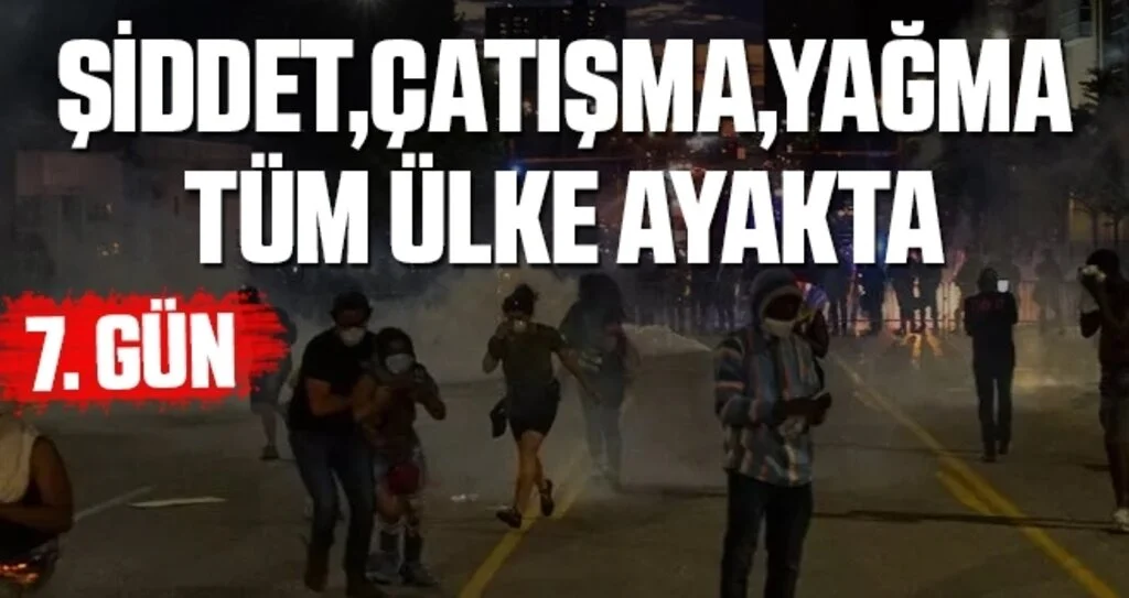 Gösteriler 7. gününde: Yağma, çatışma, şiddet!