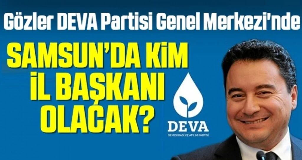 Gözler DEVA Partisi Genel Merkezi'nde Samsun'da Kurucu İl Başkanı Kim Olacak?
