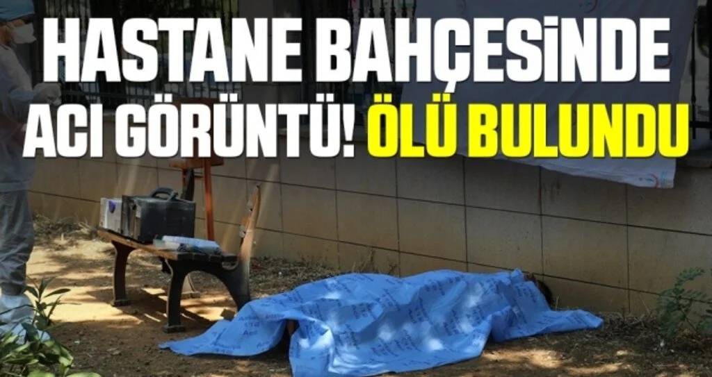 Hastane bahçesinde acı olay... Bankta ölü bulundu