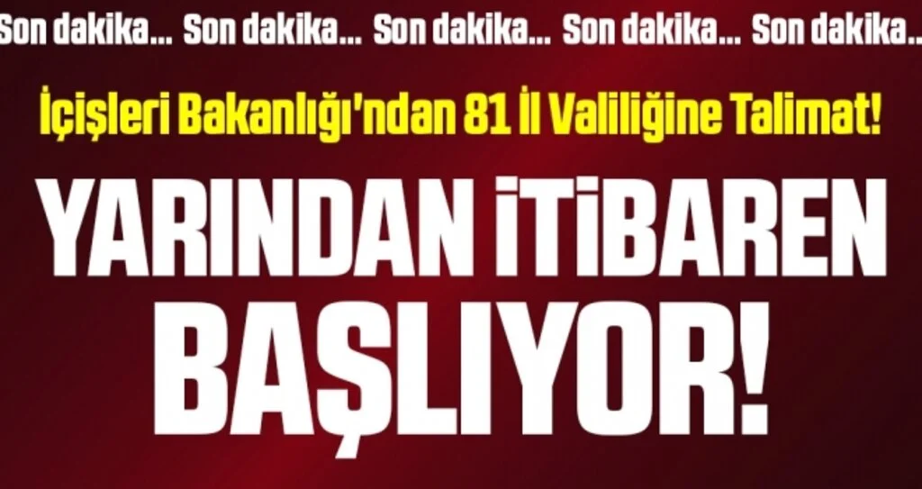 İçişleri Bakanlığı'ndan 81 İl Valiliğine Talimat! Yarından İtibaren Başlıyor