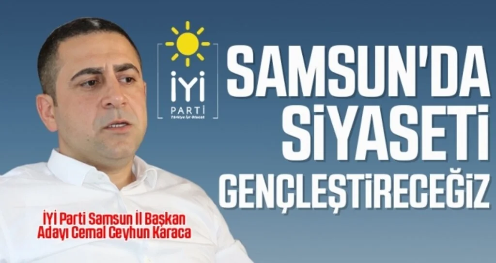İYİ Parti Samsun İl Başkan Adayı Cemal Ceyhun Karaca: Samsun'da Siyaseti Gençleştireceğiz