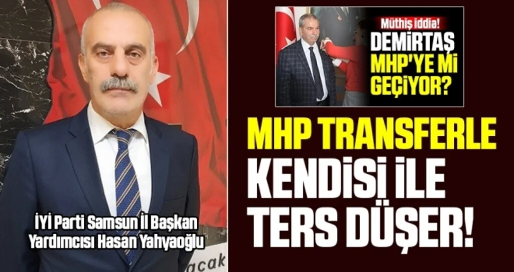 İYİ Parti Samsun İl Başkan Yardımcısı Hasan Yahyaoğlu: MHP Transferle Kendisi İle Ters Düşer