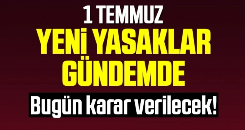 Kabine toplanıyor 1 Temmuz sonrası sokağa çıkma ve seyahat yasağı gelir mi?