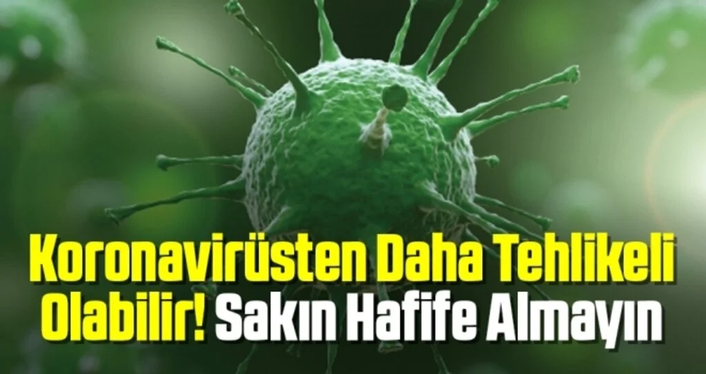 Koronavirüsten Daha Tehlikeli Olabilir! Sakın Hafife Almayın