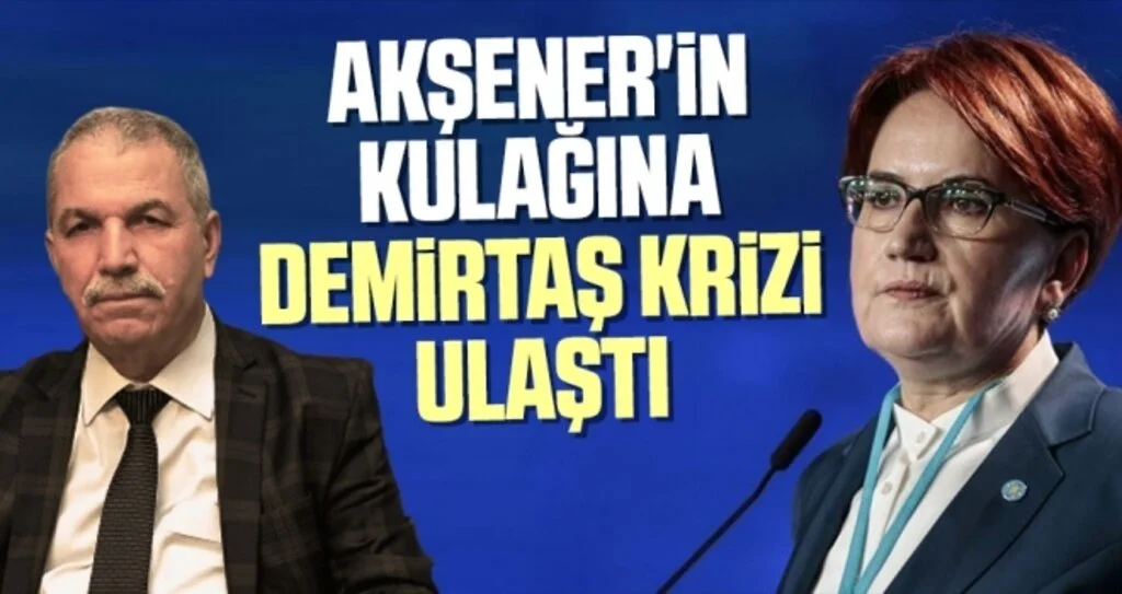 Meral Akşener'in Kulağına Necattin Demirtaş Krizi Ulaştı