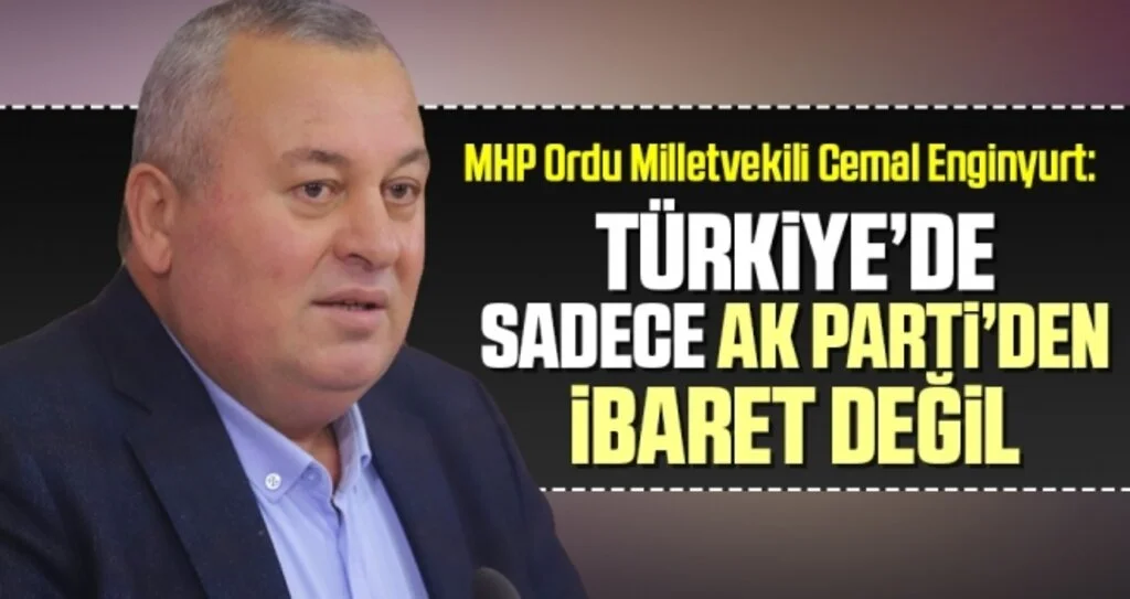 MHP Ordu Milletvekili Cemal Enginyurt: Ordu Altınordu’dan Türkiye’de Sadece AK Parti’den İbaret Değil