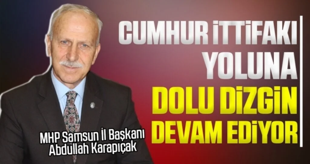 MHP Samsun İl Başkanı Abdullah Karapıçak: Cumhur İttifakı yoluna dolu dizgin devam ediyor